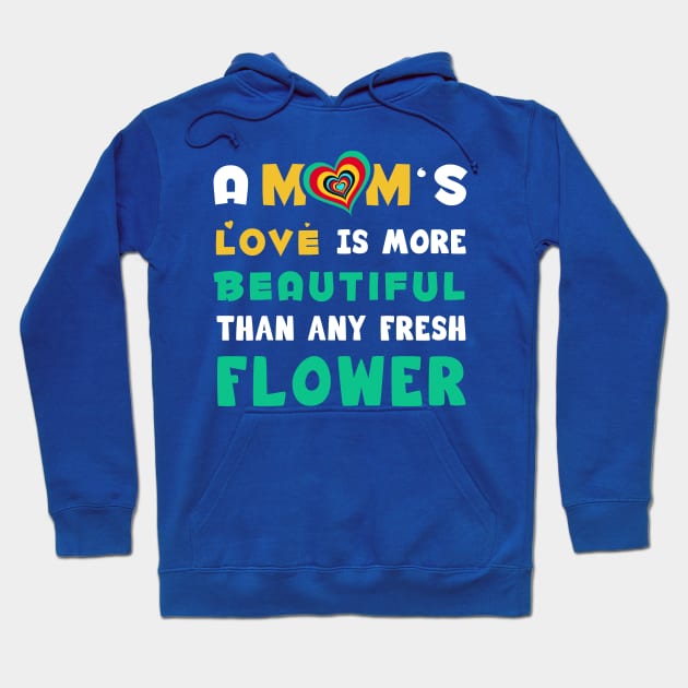 A mom's love is more Beautiful than any fresh flower Hoodie by Parrot Designs